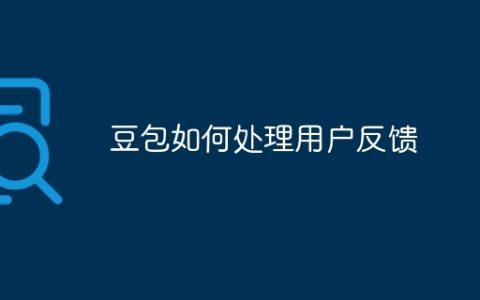 豆包如何处理用户反馈