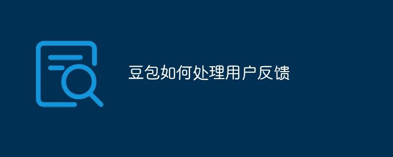 豆包如何处理用户反馈