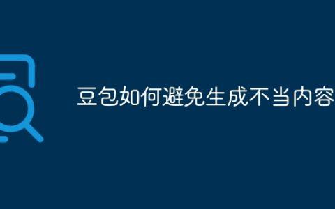 豆包如何避免生成不当内容