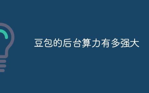 豆包的后台算力有多强大