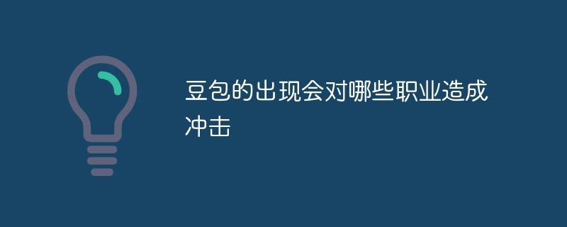 豆包的出现会对哪些职业造成冲击