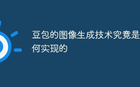 豆包的图像生成技术究竟是如何实现的