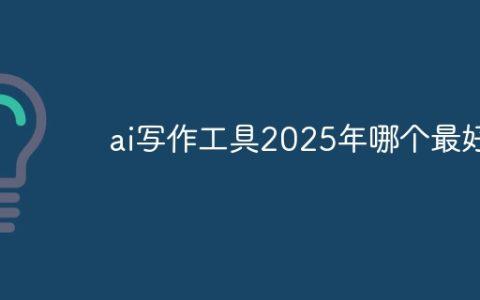 ai写作工具2025年哪个最好